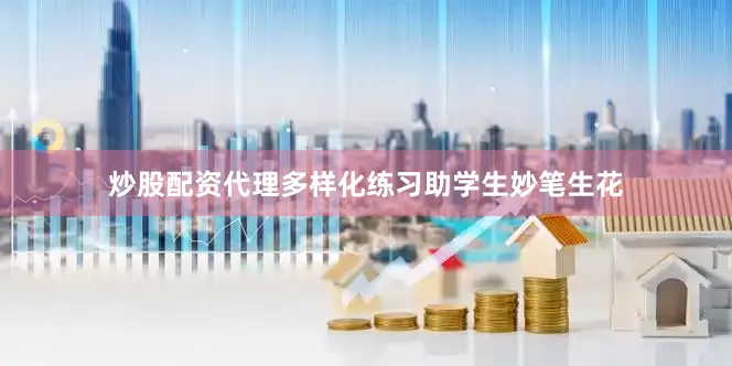 炒股配资代理多样化练习助学生妙笔生花