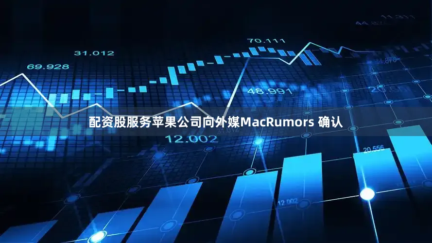 配资股服务苹果公司向外媒MacRumors 确认