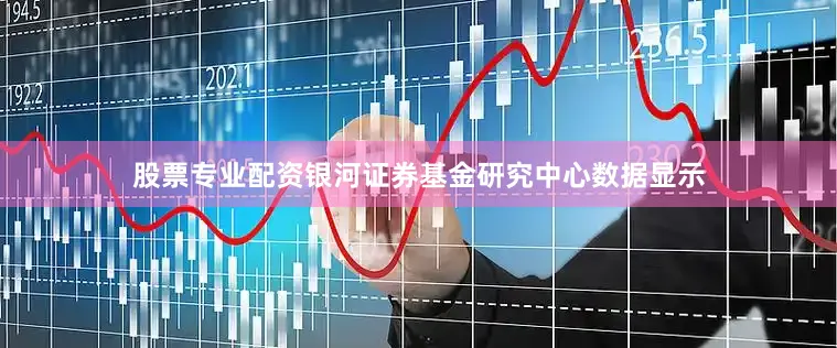 股票专业配资　　银河证券基金研究中心数据显示