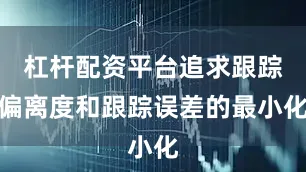 杠杆配资平台追求跟踪偏离度和跟踪误差的最小化