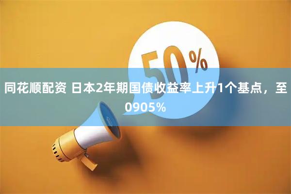 同花顺配资 日本2年期国债收益率上升1个基点，至0905%