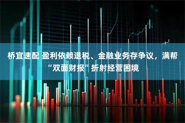桥宜速配 盈利依赖退税、金融业务存争议，满帮“双面财报”折射经营困境