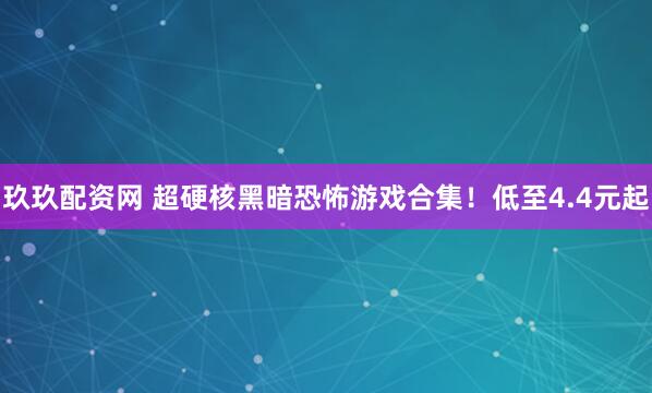 玖玖配资网 超硬核黑暗恐怖游戏合集！低至4.4元起